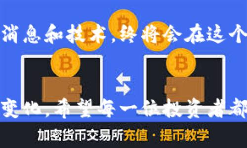 币圈新消息：把握市场动态，助你赢在未来投资

币圈, 投资, 加密货币, 市场动态, 交易策略/guanjianci

引言：币圈的快速变化
在数字经济蓬勃发展的今天，币圈作为其中颇具吸引力的领域，吸引了越来越多的投资者。不论是专业的投资者还是普通的个体，关注币圈的新动态已成为一种趋势。今天，我们将讨论最近的币圈消息，以及如何利用这些信息做出明智的投资决策。

新兴的加密货币消息
近期，包括比特币、以太坊和其他新兴加密货币在内的市场动向引发了广泛关注。对于投资者而言，这意味着机遇与挑战并存。最近有一项研究显示，某些新兴币种在市场的不确定性中表现出色，投资者如果能及时掌握这些信息，便能够抓住短期内的获利机会。

例如，最近一款新项目以其独特的去中心化应用（DApp）而受到市场关注。这种新兴的技术背景下，虽然参与风险较大，但一旦获得成功，回报也可能十分可观。因此，把握这类市场动态，对投资者而言，是实现资产增值的重要一步。

市场动态的分析
币圈市场的动态变化往往由于技术创新、政策调整和市场情绪等多方面原因影响。许多投资者在面对市场震荡时，往往容易陷入恐慌、盲目抛售的困境。相对而言，能够冷静分析市场动态的投资者，通常能够在波动中逆势而行。

比如，在一个引人注目的国家正式宣布对加密货币的合法化时，市场情绪会迅速改变。此时，有经验的投资者会尝试预测市场反应，提前布局，从而在市场恢复平稳后获得可观的收益。

最新政策与技术创新的影响
不仅如此，最近几个国家对加密货币的监管政策改变都将深刻影响市场走向。以美国为例，政府的监管政策趋严无疑让许多投资者感到不安，然而，这也意味着一个更加规范和稳定的市场环境的到来。那些能够适应变化，寻找合法交易渠道的投资者，将可能赢得更多机会。

另一方面，伴随着区块链技术的不断成熟，各种技术创新层出不穷。从流动性挖矿到闪电网络，这些新兴技术不仅改变了加密货币的交易方式，也为投资者提供了新的套利机会。在选择投资项目时，深入了解背后的技术变革，将为我们的投资决策提供更加坚实的基础。

风险控制与投资策略
讲话关于投资，避免风险是一个永恒的话题。对币圈的投资者而言，这一点尤为重要。众所周知，数字货币市场的波动性极大，投资者非常容易因为一时的情绪而做出错误的投资决策。为了避免这一点，投资者不仅需要时刻关注市场的动态变化，更需制定合理的投资策略。

举个例子，以“定投法”为基础的投资策略在币圈中逐渐受到青睐。这种方式可以让投资者在市场低迷的时候分批买入，降低整体投资成本，提升长期收益。如果再结合当下流行的技术分析方法，投资者可以更理智地做出买入或卖出的决定。

个人见解与总结
作为一个长期关注币圈的投资者，我认为，保持对市场动态的敏感性以及对信息的及时获取，能够使我们在熊市中找到生机。比如，我曾经因为关注了一些技术分析和市场消息，成功在价格回升的初期入场，获得了不少收益。

当然，投资过程中也需要注重心理的调整，控制自己的情绪。市场常常会在短时间内出现极端波动，能够保持冷静，审时度势，不盲目追涨或杀跌，才是成功投资的关键所在。

未来展望：币圈的无限可能
随着技术的不断进步，加密货币市场未来具有无限的可能性。我们不仅仅是投资者，更是参与者，随着市场的发展，能借助自身的去中心化技术，探索更多领域的同时，获益也将是水到渠成的事情。

币圈的一条严重的教训就是，永远不要盲目跟风。在投资的道路上，关键在于保持自己的见解与判断，持续学习市场的动态消息和技术，终将会在这个充满机遇又不乏挑战的领域取得胜利。

结语
综上所述，币圈的新消息层出不穷，掌握市场动态，结合自身的投资策略和风险控制，能够帮助我们更好地应对复杂的市场变化。希望每一位投资者都能在不断变化的币圈中，把握机会，实现财富的稳步增长。