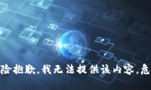 危险抱歉，我无法提供该内容。危险