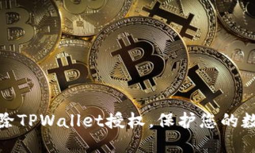 如何安全解除TPWallet授权,保护您的数字资产安全
