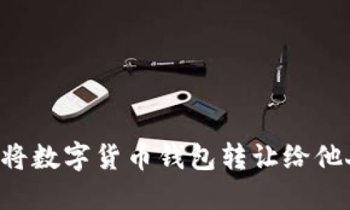 如何安全地将数字货币钱包转让给他人:全面指南