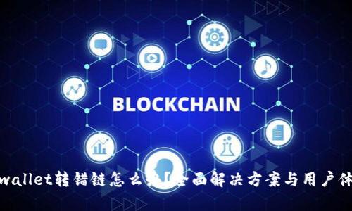 tpwallet转错链怎么办?全面解决方案与用户体验