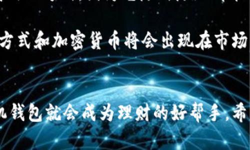 如何轻松使用虚拟币手机钱包：全面指南与实用技巧

虚拟币, 手机钱包, 加密货币, 钱包使用, 投资策略/guanjianci

为什么选择虚拟币手机钱包？
虚拟币手机钱包是近年来随着加密货币发展的新兴产品，越来越多的人开始关注并使用它们。那么，选择手机钱包的原因有哪些呢？首先，手机钱包因其便捷性受到了广泛的欢迎。通过手机应用程序，用户可以随时随地管理自己的虚拟货币，无需依赖计算机。此外，手机钱包一般都有较好的用户界面，让新手也能很快上手使用。

其次，安全性也是很多用户关注的重点。虽然说手机钱包在安全性上相对冷钱包（如硬件钱包）稍显不足，但许多手机钱包采用了加密技术和双重验证功能，大大增强了安全性。因此，如果你在选择手机钱包时，务必选用那些信誉好的钱包应用，确保你的资产安全。

如何下载和安装虚拟币手机钱包？
手机钱包的下载和安装流程非常简单。首先，在你的智能手机上打开应用商店（如Apple Store或Google Play）。接着，在搜索框中输入你想要下载的钱包名称，比如“Trust Wallet”、“Coinbase Wallet”等。选择官方应用进行下载是非常重要的一步，避免下载到假冒或者不安全的软件。

下载完成后，点击安装并打开应用。初次使用时，钱包会引导你进行基本设置，通常包括创建新钱包或导入已有的钱包。其中，创建新钱包通常需要你设置强密码，并备份生成的助记词，以便日后恢复钱包。这里有一个小贴士：请务必将助记词妥善保存，最好是将其写下来并放在一个安全的地方，切勿轻易分享给他人。

如何创建和管理虚拟币账户？
成功安装钱包后，接下来就是创建和管理账户了。在这个过程中，你会被要求创建一个主钱包账户。这个钱包账户是你进行虚拟币交易的基础。创建完成后，钱包会生成与你账户相关的公共地址和私钥，公共地址可以用来接收虚拟币，私钥则是你访问和管理钱财的关键。

账户管理其实是个较简单的过程。在钱包的界面上，你通常可以看到资产余额、交易记录、发送和接收币的选项。比如当你想要接收币时，可以点击“接收”按钮，系统会生成一个二维码和一串地址，你可以将这个地址分享给其他人，或者让他们扫描二维码进行转账。

如何进行虚拟币的转账？
转账流程是手机钱包使用中的重要环节。你可以通过“发送”按钮开始转账。如果你有多个虚拟币资产，可以选择相应的币种。在输入转账金额后，系统会提示你输入收款方的公共地址，或者通过扫描对方的二维码来完成。确认无误后，点击“发送”。

不过，这里需要注意的是，所有虚拟币的转账在网络上都会产生手续费，不同币种的手续费也会有所区别。因此，转账时最好先了解一下相关的手续费信息，以避免意外支出。

虚拟币手机钱包的安全注意事项
尽管手机钱包便利，但安全性却不容忽视。首先，选择信誉良好的钱包应用非常重要。查看用户评价和评价分数，然后再决定是否安装。其次，建议你启用双重身份验证，以增强安全性。一些钱包还有生物识别技术，例如指纹或面部识别，这也是一个很好的保障措施。

与此同时，要定期更新你的钱包应用，确保其处于最新状态。更新版本通常会修复已知的漏洞，并加入新功能。同时，务必保持操作系统和手机的安全性，定期运行杀毒程序。

如何备份和恢复虚拟币钱包？
备份是确保你钱包安全的重要步骤。大多数钱包软件都会提供备份功能，通过助记词或恢复码进行备份。可以在钱包设置中找到相应的选项，并按照指引步骤进行。如果不小心丢失了钱包或换了手机，备份就能让你轻松恢复。

在恢复钱包时，下载安装相同的手机钱包应用，选择“导入钱包”，然后输入你之前备份的助记词。这样，资产便能一键恢复，避免造成不必要的损失。

总结与经验分享
通过以上的介绍，相信大家对于虚拟币手机钱包的使用有了更清晰的认识。在我的个人经验里，使用手机钱包进行虚拟币交易是一种相对安全且高效的方式。因为它随时随地都能进行管理和转账，而这些都是我在日常生活中投资和交易的必需条件。

当然，投资虚拟币仍需谨慎，不建议投资超过自己承受范围的金额。同时，要持续学习市场走势，制定合理的投资策略。随着科技的发展，更多的支付方式和加密货币将会出现在市场上，如何选择适合自己的方式，将会是值得深思的问题。

结语
总的来说，虚拟币手机钱包是一种非常实用的工具，其便捷性、灵活性都极大地推动了加密货币的应用。只要我们能够合理、谨慎地使用，虚拟币手机钱包就会成为理财的好帮手。希望本文对你有所帮助，祝你在虚拟币的世界里投资顺利！