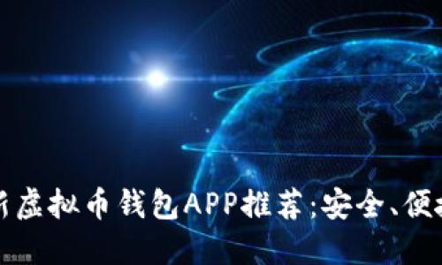 2023最新虚拟币钱包APP推荐:安全、便捷、功能全
