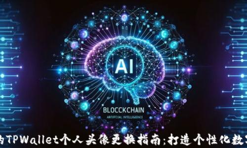 简单易懂的TPWallet个人头像更换指南:打造个性化数字钱包体验