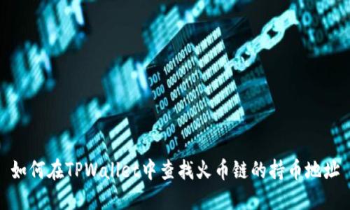 如何在TPWallet中查找火币链的持币地址