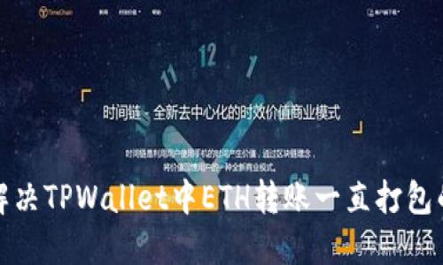 如何解决TPWallet中ETH转账一直打包的问题