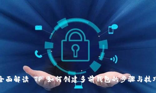 全面解读 TP 如何创建多前钱包的步骤与技巧