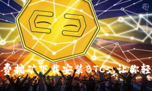 如何通过中本聪免费挖矿下载安装BTCs，让你轻松获取比特币收益