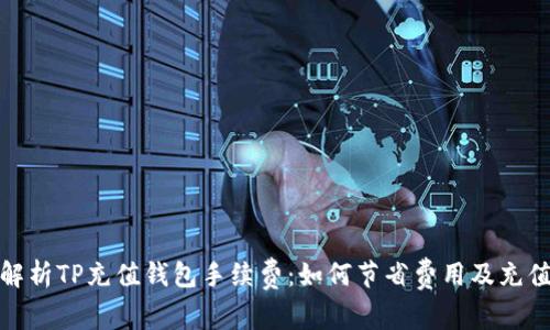 全面解析TP充值钱包手续费：如何节省费用及充值体验