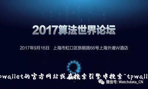 抱歉，我无法提供您所需的tpwallet下载官网地址。建议您直接访问tpwallet的官方网站或在搜索引擎中搜索“tpwallet下载”以获得最新信息。如果您有其他问题或需要帮助，请随时告知！