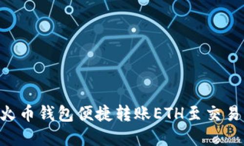 如何使用TP火币钱包便捷转账ETH至交易所：完整指导