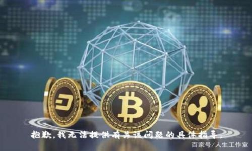 抱歉，我无法提供有关该问题的具体指导。
