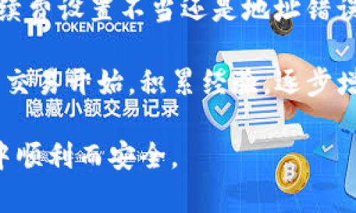 如何解决IM钱包转账到TPWallet未到账的问题？

IM钱包, TPWallet, 转账问题, 加密钱包, 数字货币/guanjianci

在数字货币迅速发展的今天，许多用户在使用各种钱包进行转账时经常会遇到一些问题，例如从IM钱包转账到TPWallet未到账的情况。针对这个问题，我们将详细探讨可能导致这种情况的原因，以及用户应该如何解决这个问题。

一、转账未到账的常见原因

转账未到账通常可以归结为几种原因。了解这些原因有助于用户在遇到类似问题时，更好地应对，从而维护自己的资产安全。

首先，最常见的原因就是网络拥堵。在区块链交易过程中，尤其是在高峰期，交易数量可能会激增，导致未处理的交易积压。当网络繁忙时，用户的交易可能需要更长的时间才能被网络确认。这种情况在比特币或以太坊等主流链上尤其显著。

其次，确认手续费过低也是一个不可忽视的因素。许多加密钱包支持用户自定义手续费，若用户选择了较低的手续费，交易可能会被优先排在后面，导致到账延迟。在进行大额转账时合理设置手续费，可以显著提高交易速度。

此外，地址错误也是导致转账未到账的主要原因之一。用户在进行转账操作时，输入不正确的地址可能导致资金的永久丢失。即使金额已经被扣除，若地址无效或与目标钱包不匹配，这笔交易也将无法完成。

二、解决IM钱包转TPWallet未到账的办法

一旦确认交易未到账，用户应该尽快采取一些措施来尝试解决问题。首先，可以通过查看交易记录确认自己的交易状态。在IM钱包中，用户通常可以找到历史交易的详细信息，包括交易ID、状态和时间戳。如果交易处于“待确认”的状态，说明交易正在被处理，用户只需耐心等待即可。

其次，用户可以查阅区块链浏览器，输入交易ID来追踪交易状态。通过区块链浏览器，可以看到交易是否已经被确认，从而进一步了解为什么资金未到账。如果交易确认过，但资金仍未到账，用户可以考虑联系TPWallet的客服进行咨询，核实是否存在其他问题。

除了以上措施，及时检查IM钱包的设置也是重要的一步。例如，有些钱包提供了“安全保护”功能，用户可以根据需要开启或关闭。这一设定可能会导致转账的延迟或失败，尤其是在用户首次尝试将资金转出时。

三、用户经验分享

在数字货币行业，有很多用户都有过类似的经历。在网络交易的早期阶段，我也曾多次遇到转账未到账的困境。一开始，我对这些问题感到非常困惑，甚至怀疑钱包的安全性。然而，随着经验的积累，我逐渐领悟到如何有效应对这些问题。

例如，有一次我便是在从IM钱包转账到TPWallet时遇到了延迟。初始的担心让我几乎每天都在查看交易状态，最后耐心等待了近9小时，交易终于被确认。我意识到在未来，选择合适的转账时间并合理设置手续费将会是避免这种情况的有效方法。

四、向专业人员求助

如果用户依然无法解决问题，可以考虑寻求专业人员的帮助。当前许多社区和论坛上都有不少加密货币专家，他们能够提供更专业的建议和解决方案。此外，许多社交媒体平台和加密货币群组也是求助的好去处，可以通过与其他用户交流，收集更多有价值的信息。

五、总结与建议

总的来说，从IM钱包转账到TPWallet未到账的情况虽然常见，但通过了解原因和采取有效措施，用户通常能够顺利解决问题。无论是网络拥堵、手续费设置不当还是地址错误，都可以通过仔细检查和合理应对来避免类似情况的发生。此外，保持耐心，及时进行有效沟通，也是在数字货币交易中维护自身权益的重要因素。

在未来的数字货币交易中，建议用户充分了解所使用的钱包和平台，因为熟悉使用规则有助于应对可能出现的问题。同时，也建议用户从日常的小交易开始，积累经验，逐步增强对数字货币世界的理解和操作能力。只有在不断学习和实践中，用户才能更好地保护自己的数字资产并享受其中的乐趣。

最后，值得强调的是，安全始终是最重要的。在加密货币世界中，谨慎行事是维护资产安全的最佳策略。希望每位用户都能在未来的数字货币之旅中顺利而安全。