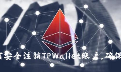详细指南：如何安全注销TPWallet账户，确保您的资产安全