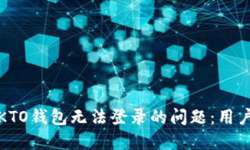 解决区块链KTO钱包无法登录的问题：用户指南与建议