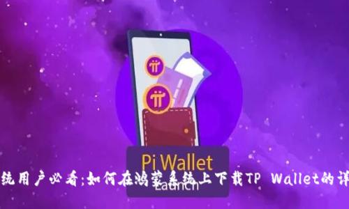 鸿蒙系统用户必看：如何在鸿蒙系统上下载TP Wallet的详细指南