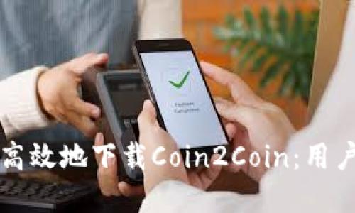 如何安全高效地下载Coin2Coin：用户完整指南