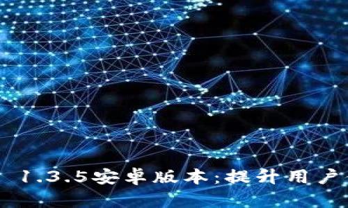 全面解析TokenPocket 1.3.5安卓版本：提升用户体验与功能的最佳选择