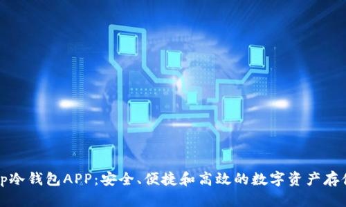全面解析Tp冷钱包APP：安全、便捷和高效的数字资产存储解决方案