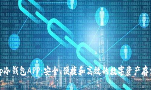 全面解析Tp冷钱包APP：安全、便捷和高效的数字资产存储解决方案