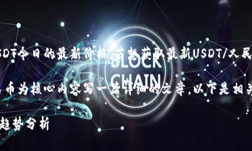 注意：我无法提供实时数据，因此不能给出USDT今日的最新价格。若想获取最新USDT/人民币的汇率情况，请参考相关金融网站或应用。

不过，我可以帮你构建一个，并以USDT和人民币为核心内容写一篇详细的文章。以下是相关内容。

USDT今日最新价格：人民币汇率波动与市场趋势分析