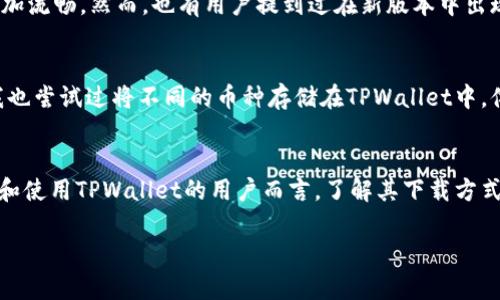关于TPWallet的下载与使用，这款数字钱包在加密货币领域中逐渐受到欢迎。接下来，我们将详细探讨TPWallet的下载方法、使用优势、相关安全性以及用户反馈等信息，希望能帮助到你。

一、TPWallet简介
TPWallet是一个多功能的数字货币钱包，支持多种加密货币的存储、管理及交易。由于它的界面友好和功能全面，TPWallet受到了许多投资者的青睐。无论你是加密货币的新手还是专家，TPWallet都能提供符合需求的功能。

二、TPWallet的下载方式
要下载TPWallet，你可以通过访问官方网站或者主要的应用商店（如Google Play Store或Apple App Store）进行。首先，在你选择的应用商店中搜索