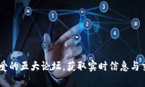 币圈投资者都爱的五大论坛，获取实时信息与交流的完美平台