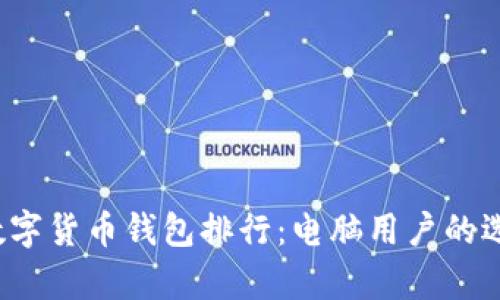 2023年最佳数字货币钱包排行：电脑用户的选择与收益分析