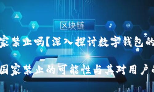 tpwallet会被国家禁止吗？深入探讨数字钱包的未来与合规风险

探讨tpwallet被国家禁止的可能性与其对用户的影响
