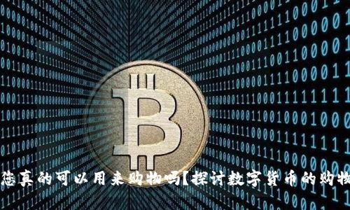 虚拟币钱包您真的可以用来购物吗？探讨数字货币的购物应用与前景