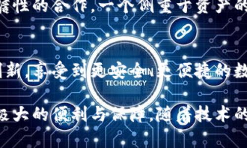 麦子钱包（Maizi Wallet）和TP（Trust Protocol）之间的关联主要体现在区块链技术和数字资产管理的生态系统中。这两个项目在推动去中心化金融（DeFi）和提供可信赖的数字资产存储、转移和交易服务方面发挥着重要作用。以下是对这两者关系的详细探讨。

麦子钱包简介
麦子钱包是一款区块链数字钱包，旨在为用户提供安全、便捷的数字资产管理方案。用户可以通过麦子钱包存储、转移各类数字资产，包括比特币、以太坊等主流加密货币。该钱包的设计注重用户体验，提供了简洁的界面和多种功能，如资产统计、市场行情、投资建议等。

TP（Trust Protocol）概述
TP（Trust Protocol）是一个基于区块链的协议，旨在提升数字资产交易的安全性和信任度。它通过智能合约技术确保交易的透明性，并为用户提供自动化的信任机制。这种机制大幅度减少了交易过程中可能出现的欺诈行为，提高了用户的资金安全。

两者的核心功能与价值
麦子钱包和TP在应对数字货币交易风险方面具备一定的互补性。在数字资产管理中，大多数用户面临的一个主要问题是如何确保交易的安全性和资产的保值。麦子钱包通过高安全性的存储方案和简便的操作体验，帮助用户打造自己的个人资产库。而TP则通过提供一套严格的交易规则和智能合约，确保每一笔交易都能在安全的环境下进行。

关联性分析
从某种角度来看，麦子钱包可以被视作TP的一个应用场景。在TP框架内，用户可以利用麦子钱包进行资产的安全存储与交易，例如在平台上进行NFT交易时，用户可以通过麦子钱包储存并轻松转移其数字资产，这样的结合无疑提高了交易的流畅性和安全性。

用户体验与实用性
对于用户来说，选择使用麦子钱包的好处在于其操作的简便性和随时随地的访问能力。而TP则保障了用户在其平台上进行交易时的安全和透明，最终形成一种良性循环。用户在麦子钱包中进行的每一笔交易，都可以依赖TP提供的安全性保障，这使得即使是对区块链技术并不熟悉的用户也能安心地进行数字资产管理。

实例与个人见解
举个例子，一位普通的数字货币投资者小李，初次接触区块链技术，他的首次尝试就是下载了麦子钱包。起初，他对钱包的安全性有所顾虑，了解到了TP后，他便更加坚定了使用麦子钱包存储数字货币的决定。TP的智能合约功能让小李明白，无论其进行何种类型的交易，都有TP作后的保护，安全无忧。

我的经验告诉我，当今数字资产市场充满了不确定性，选择一个安全且可信赖的钱包显得尤为重要。麦子钱包和TP的结合不是简单的产品叠加，而是一种前瞻性的合作，一个侧重于资产的便捷管理，另一个则聚焦于交易过程的可靠保障，二者相辅相成。

未来展望
随着数字资产的广泛应用，我们可以预见未来会有更多的钱包与协议如TP共同出现，这将推动整个区块链生态系统的健康发展。投资者也将受益于这样的创新，享受到更安全、更便捷的数字资产管理服务。

总的来看，麦子钱包和TP的结合，为用户提供了一种安全可靠的数字资产管理解决方案。无论是日常的资产存储还是复杂的交易需求，它们都能为用户带来极大的便利与保障。随着技术的不断进步，我们相信这种合作模式必将推动更广泛的数字资产应用与创新发展。