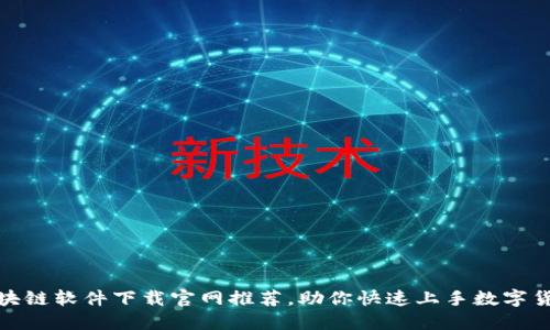 最全区块链软件下载官网推荐，助你快速上手数字货币世界