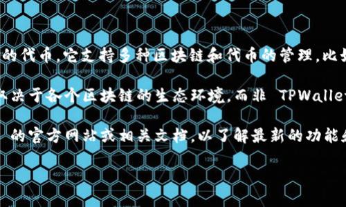 TPWallet 是一个多链数字钱包，旨在为用户提供安全、便捷的数字资产管理体验。至于 TPWallet 是否有代币，TPWallet 本身并没有专属的代币。它支持多种区块链和代币的管理，比如 Ethereum（以太坊）、BSC（币安智能链）、以及其他主流的代币。使用 TPWallet，用户可以方便地管理其在这些链上持有的各种数字资产。

在一些区块链生态系统中，可能会使用 TPWallet 进行代币的交易和管理。然而要注意的是，用户可以在 TPWallet 中存储和管理的代币取决于各个区块链的生态环境，而非 TPWallet 自身。

如果你在寻找特定于某种区块链的代币，用户可以通过 TPWallet 找到相关的支持和管理方法。为了确保信息准确，建议你访问 TPWallet 的官方网站或相关文档，以了解最新的功能和支持。

如果有其他问题或需要了解相关信息，请随时问我！