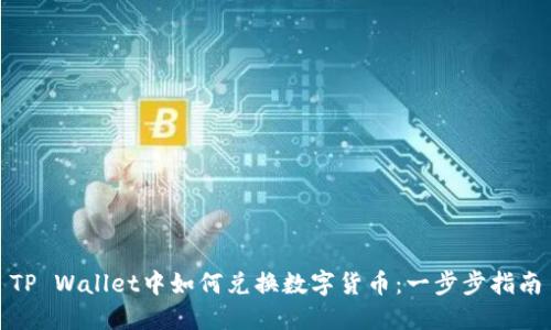 TP Wallet中如何兑换数字货币:一步步指南