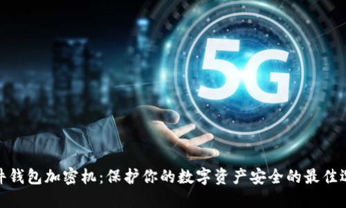 硬件钱包加密机：保护你的数字资产安全的最佳选择
