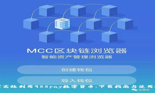 如何高效利用988pay数字货币：下载指南与使用技巧