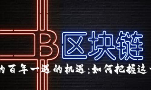 区块链带来的百年一遇的机遇：如何把握这一时代的变革