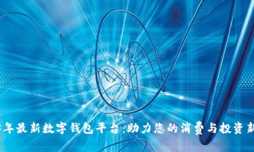 2023年最新数字钱包平台：助力您的消费与投资新体验
