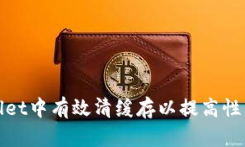 如何在TPWallet中有效清缓存以提高性能和用户体验