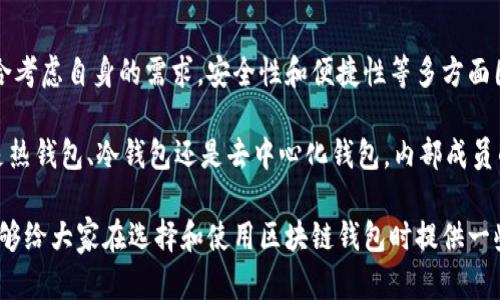 区块链钱包在其结构和功能上可以有多个组成成员，具体取决于不同类型的钱包及其设计。以下是对区块链钱包的几种类型的全面解析，以及每种类型中可能包含的成员。

1. 区块链钱包的类型概述
区块链钱包主要分为热钱包和冷钱包。这两种钱包各有其独特的优缺点，并且在使用场景上也有所不同。热钱包通常是在线钱包，方便用户随时进行交易；而冷钱包则是离线储存，更加安全，但在使用上稍显不便。

2. 热钱包的成员组成
热钱包通常由以下多个成员构成：
ul
    li用户界面（UI）：热钱包提供图形用户界面，用户通过它进行各种操作，比如发送、接收加密货币等。/li
    li私钥管理：热钱包内部有管理私钥的机制，这些私钥存储在用户设备上或云端。/li
    li交易引擎：执行交易的核心功能，根据用户的操作生成交易并发送到区块链网络。/li
    li数据库：用于存储用户的交易记录和钱包信息。/li
    li安全协议：热钱包往往会集成加密和身份验证技术，以确保用户信息和资金的安全性。/li
/ul

3. 冷钱包的成员组成
相对来说，冷钱包的结构更为简单，但其安全性更高，主要由以下几部分组成：
ul
    li私钥存储器：冷钱包的核心就是安全地存储私钥，通常是通过硬件装置如USB驱动器或纸质钱包。/li
    li读取端口：一些硬件钱包可能有USB或蓝牙接口，以便进行签名和交易验证。/li
    li显示屏：部分冷钱包配有屏幕，方便用户查看交易信息和确认操作。/li
/ul

4. 多重签名钱包
多重签名钱包是另一种特别类型的钱包，要求多个私钥共同参与交易。这种钱包的成员组成包括：
ul
    li多重签名地址：一个特殊地址，需多个私钥的批准才能进行交易。/li
    li参与者管理：设置并管理参与签名的用户列表。/li
    li交易规则智能合约：可编程条件，设定何时执行交易。/li
/ul

5. 助记词和密钥管理
无论是哪种类型的钱包，助记词和私钥的管理都是极为重要的。助记词通常被用来生成和恢复私钥，它是由一系列随机生成的词组成，以便用户记忆。

6. 实际使用中的体验与总结
作为一个长期使用区块链技术的用户，我个人在选择钱包时，特别关注其安全性和便捷性。例如，开始时我仅使用热钱包，但随着对加密技术了解的深入，我逐渐转向使用冷钱包来储存长期投资的资产。在此过程中，我发现多重签名钱包的优势尤其突出，它能有效防止单一私钥被盗的风险。

7. 新兴的去中心化钱包
随着区块链技术的不断演进，去中心化钱包的出现为用户提供了新的选择。这类钱包的特点是用户拥有完全的资产控制权，成员组成可能包括：
ul
    li智能合约：在区块链上自动执行的合约，确保交易的透明和安全。/li
    li去中心化身份验证：通过区块链技术实现的用户身份识别，防止伪造和篡改。/li
    li社区驱动的支持：去中心化钱包往往由用户社区维护和更新，增强了用户的参与感。/li
/ul

总结
区块链钱包的成员组成不仅关系到其功能的实现，也直接影响用户的资产安全与使用体验。选择一个合适的钱包需要综合考虑自身的需求，安全性和便捷性等多方面因素。

因此在实践中，建议用户积极尝试不同类型的钱包，并通过学习和实践不断提高网络安全意识，提升资产保护能力。无论是热钱包、冷钱包还是去中心化钱包，内部成员的设计和功能都在不断创新与完善，以应对日益严峻的网络安全挑战。

此外，保持对新兴技术的关注和个人知识的更新也至关重要，毕竟区块链及其相关技术仍在快速发展中。希望我的经验能够给大家在选择和使用区块链钱包时提供一些参考。