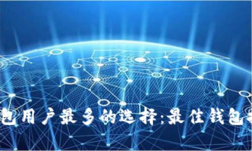 2023年加密钱包用户最多的选择：最佳钱包推荐与趋势分析