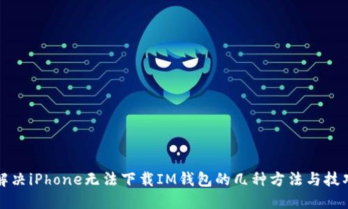 解决iPhone无法下载IM钱包的几种方法与技巧