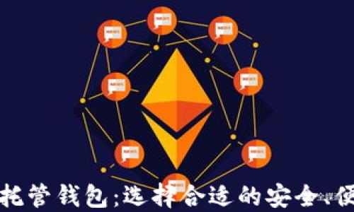 
深入了解区块链托管钱包：选择合适的安全、便利性与投资价值