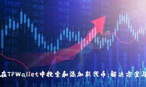 如何在TPWallet中搜索和添加新代币：解决方案与技巧