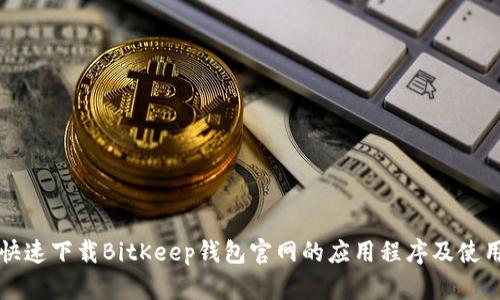 如何快速下载BitKeep钱包官网的应用程序及使用指南