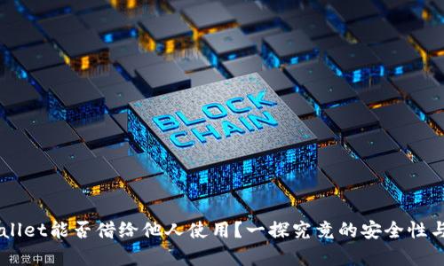 ### TPWallet能否借给他人使用？一探究竟的安全性与实用性分析