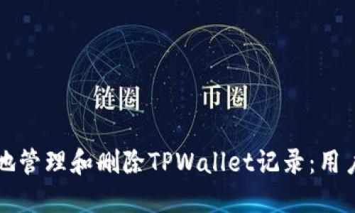 如何安全地管理和删除TPWallet记录：用户必读指南