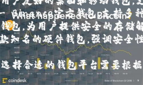虚拟币钱包的平台有很多，以下是一些知名的平台名称：

1. **Coinbase** - 美国最大的虚拟币交易所之一，提供数字货币钱包服务。
2. **Binance** - 全球最大的加密货币交易所之一，提供多种钱包服务。
3. **Blockchain.com** - 提供加密钱包和交易服务的平台。
4. **Exodus** - 一款用户友好的桌面和移动钱包，支持多种虚拟币。
5. **Trust Wallet** - Binance官方钱包，支持多种主流和ERC20代币。
6. **Ledger** - 硬件钱包，为用户提供安全的存储解决方案。
7. **Trezor** - 另一款知名的硬件钱包，强调安全性。

以上这些平台各有特色，选择合适的钱包平台需要根据自身需求进行综合考量。