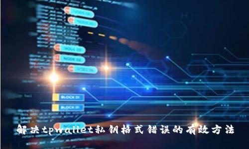 解决tpwallet私钥格式错误的有效方法