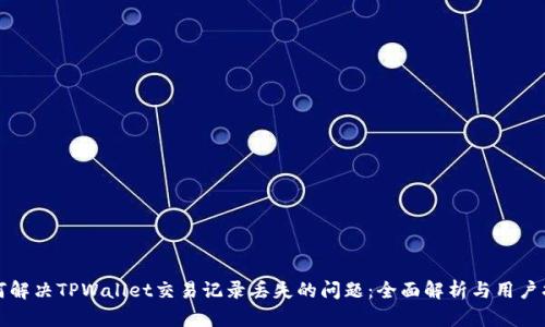 如何解决TPWallet交易记录丢失的问题：全面解析与用户指南